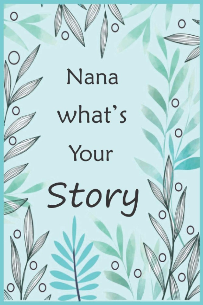 Nana What's Your Story: The gift to help you get to know your Nana's life story