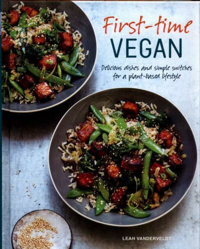 First-time Vegan : Delicious Dishes and Simple Switches for a Plant-based Lif...