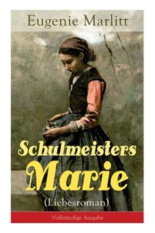 Schulmeisters Marie (Liebesroman): Aus der Feder der ber�hmten Bestseller-Autori