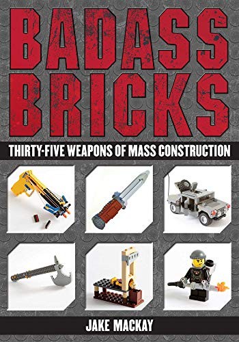 Badass Bricks: Thirty-Five Weapons of Mass Construction - paperback Mackay, ...