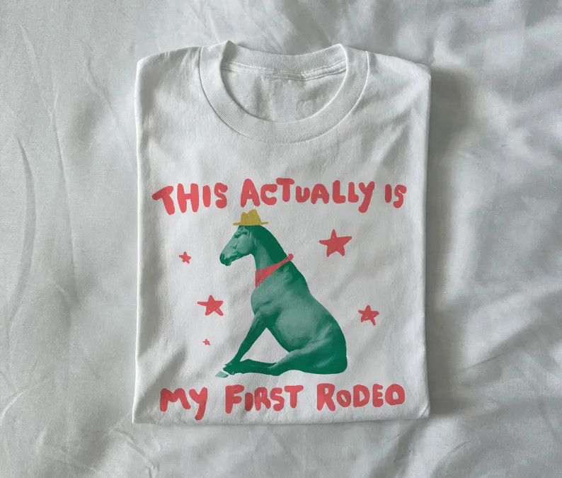This Actually Is My First Rodeo Horse Shirt Funny Weird Unhinged Tee