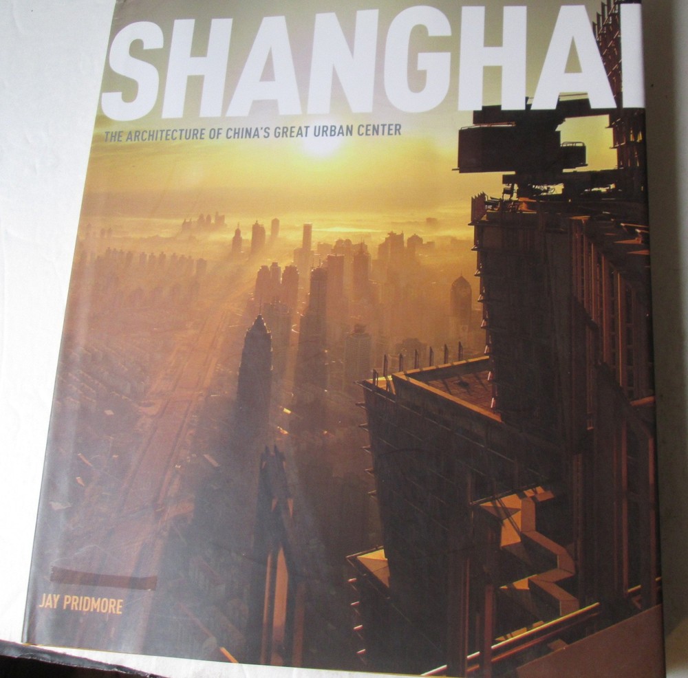 Shanghai: The Architecture of China's Great Urban Center by Jay Pridmore