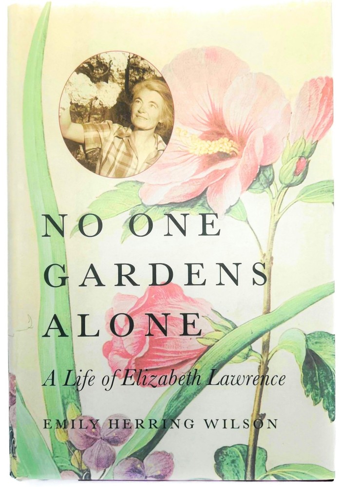 No One Gardens Alone: A Life of Elizabeth Lawrence by Wilson