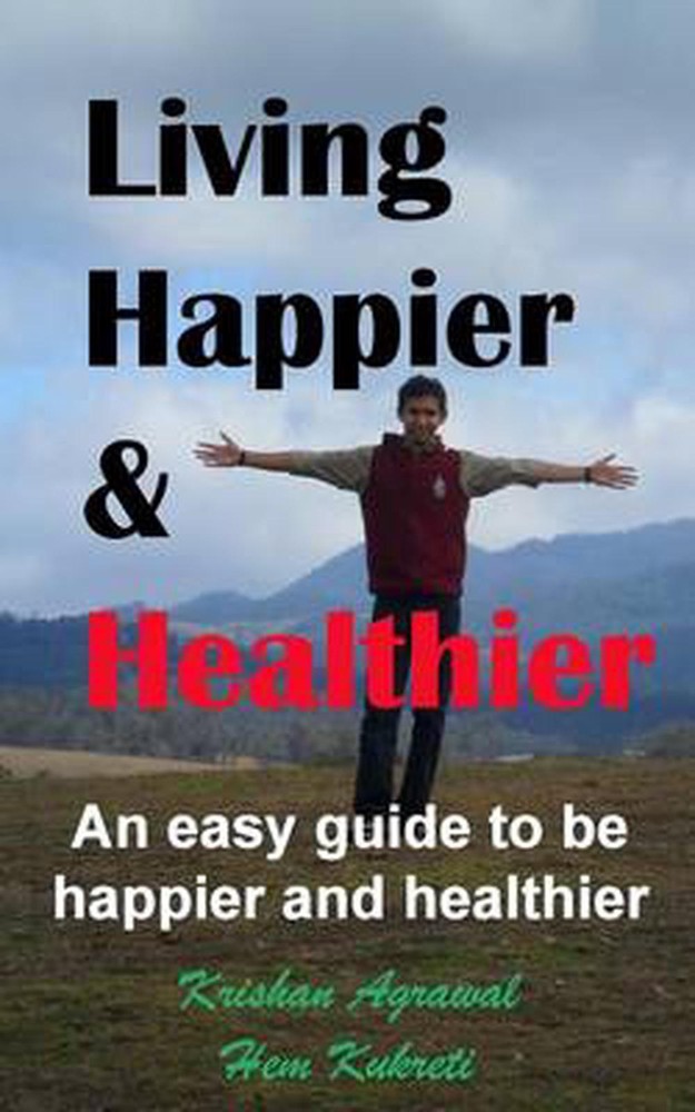 Living Happier and Healthier: An easy guide to be happier and healthier by Hem C
