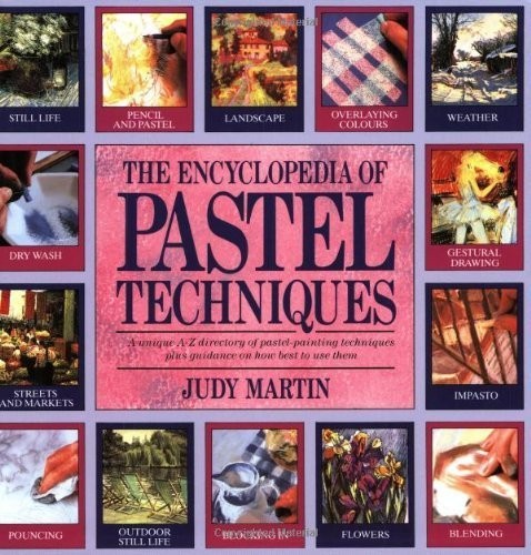 The Encyclopedia of Pastel Techniques: A Unique A-Z Directory of Pastel-Pain...