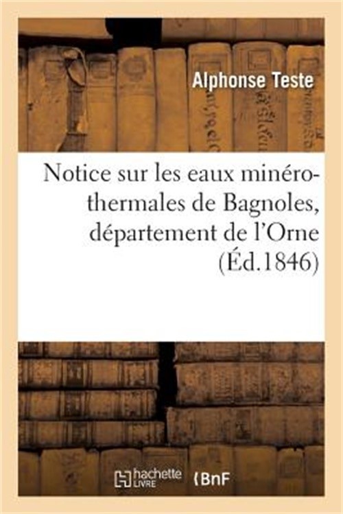 Notice Sur Les Eaux Min�ro-Thermales de Bagnoles, D�partement de l'Orne (Paperba