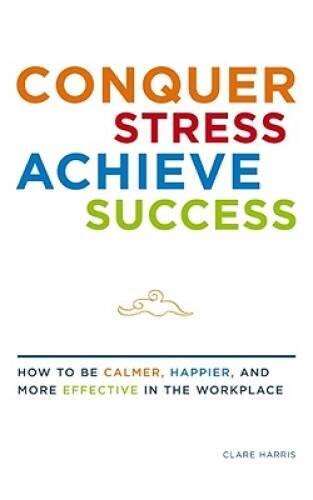 Conquer Stress, Achieve Success: How to be Calmer, Happier, and More Effe - GOOD