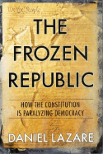 The Frozen Republic: How the Constitution Is Paralyzing Democracy by Lazare