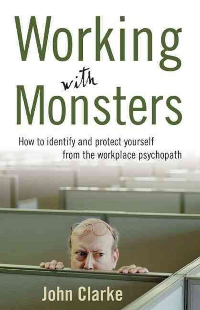 Working With Monsters: How to Identify and Protect Yourself from the Workplace P