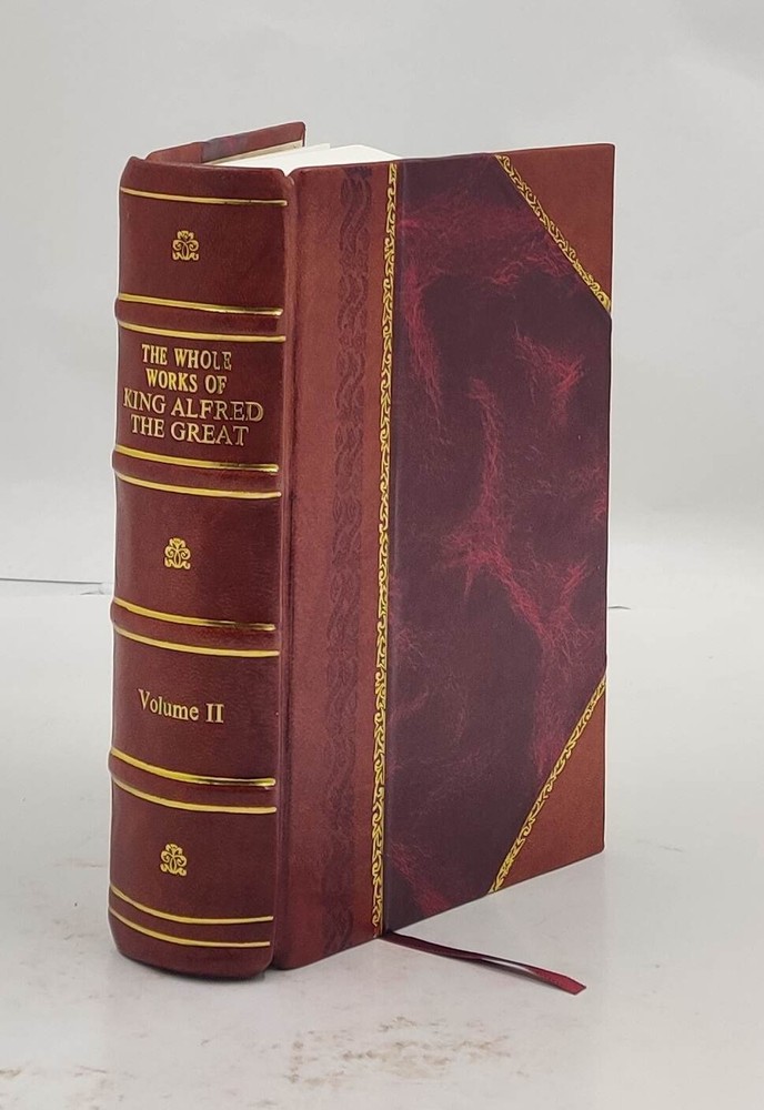 The whole works of King Alfred the Great, with preliminary essay [Leather Bound]