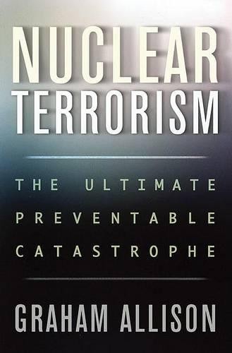 Nuclear Terrorism: The Ultimate Pre..., Allison, Graham