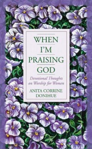 When I'm Praising God: Devotional Thoughts on Worship for Women by Donihue, Anit