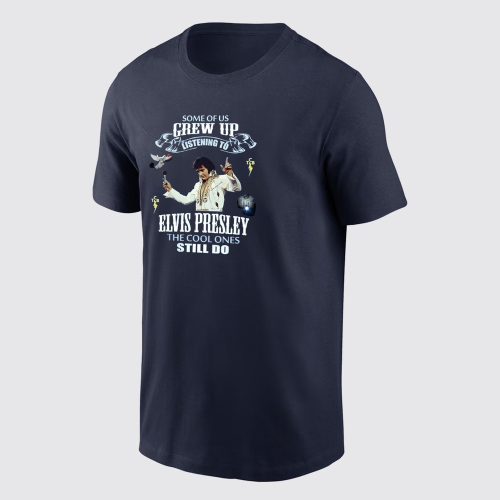 Elvis Presley Some of Us Grew Up listening to Elvis, the Cool ones Still Do Tee