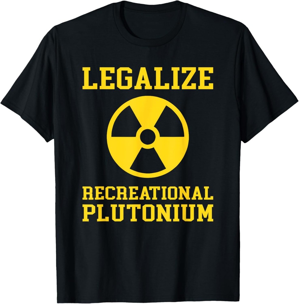 Legalize Recreational Plutonium T-Shirt Hoodie