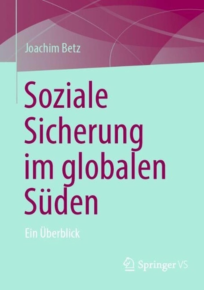 Soziale Sicherung im globalen Sden: Ein ?berblick by Joachim Betz (German) Paper