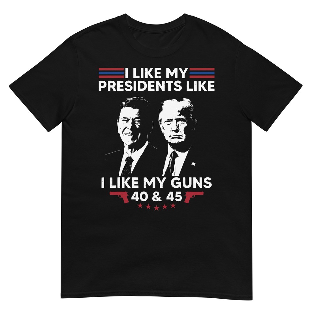 I Like My Presidents Like I Like My Guns 40 & 45 Vote Trump T-Shirt