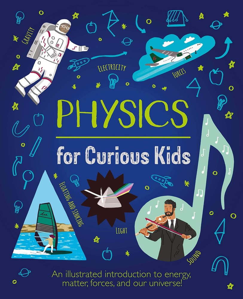 Physics for Curious Kids: An Illustrated Introduction to Energy, Matter, For...