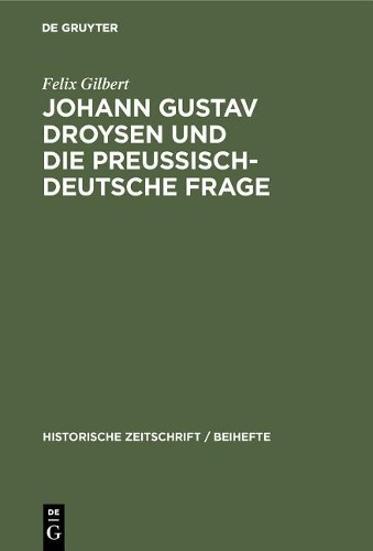 Felix Gilbert Johann Gustav Droysen Und Die Preussisch-Deutsche Frage (Hardback)