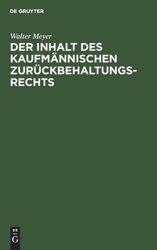 Walter Meyer Der Inhalt Des Kaufmännischen Zurückbehaltungsrechts (Hardback)