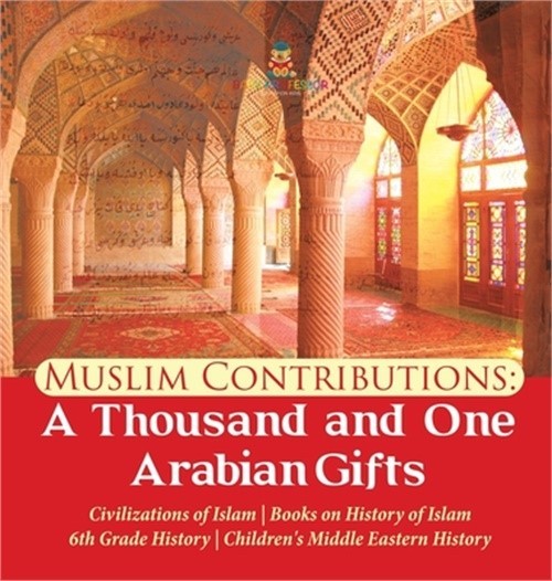 Muslim Contributions: A Thousand and One Arabian Gifts Civilizations of Islam Bo