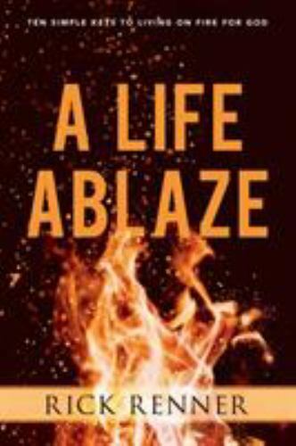 Life Ablaze : Ten Simple Keys to Living on Fire for God, Paperback by Renner,...