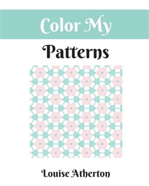 Color My Patterns : A Coloring Book for Adults, Paperback by Atherton, Louise...