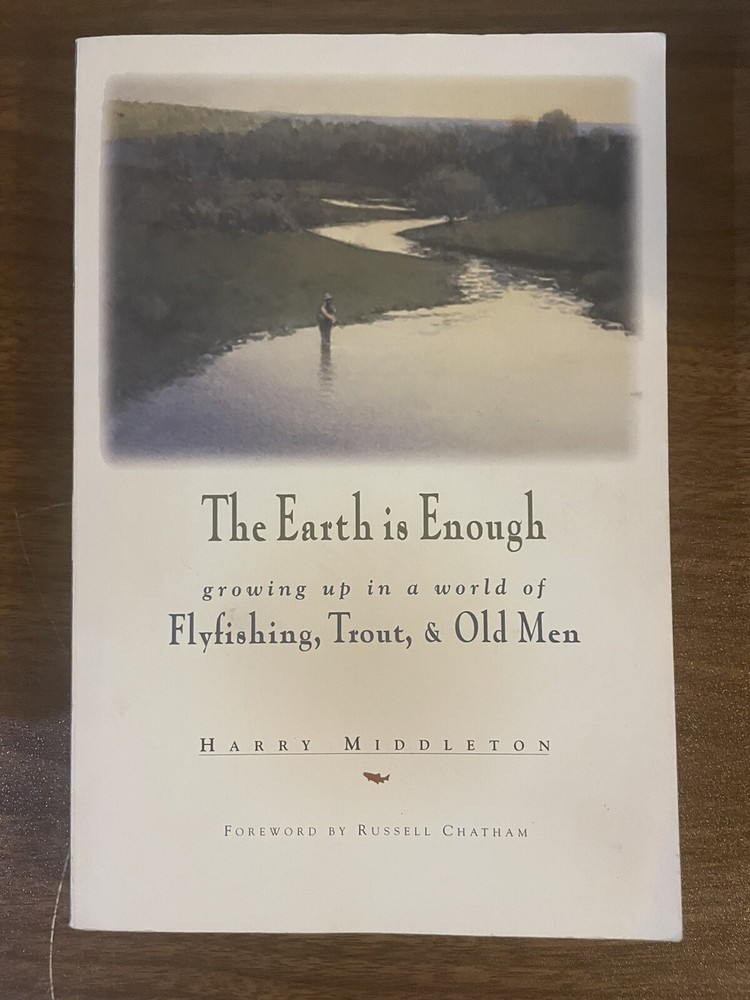 Earth Is Enough : Growing up in a World of Flyfishing, Trout and Old Men by...