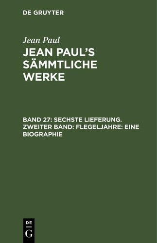 Jean Paul Sechste Lieferung. Zweiter Band: Flegeljahre. Eine Biograph (Hardback)
