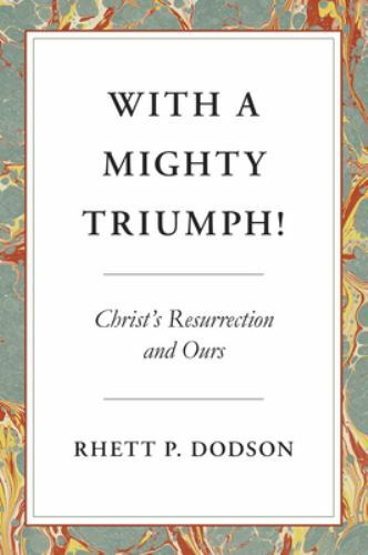 With a Mighty Triumph!: Christ's Resurrection and Ours, Dodson, Rhett P, New Boo