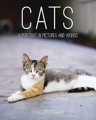 Cats : A Portrait in Pictures and Words by Charlotte Fraser (2014, Hardcover)