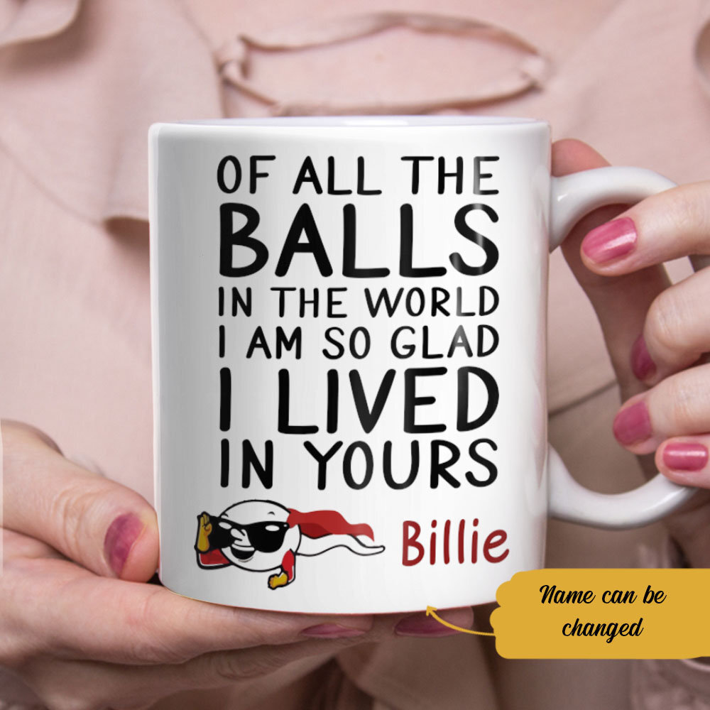 Taza personalizada divertida de todas las bolas del mundo me alegro de haber vivido en tu taza