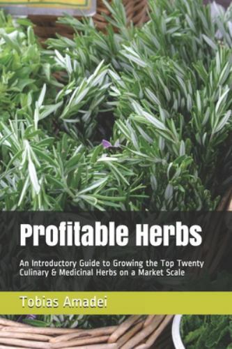 Profitable Herbs: An Introductory Guide to Growing the Top Twenty Culinary & ...