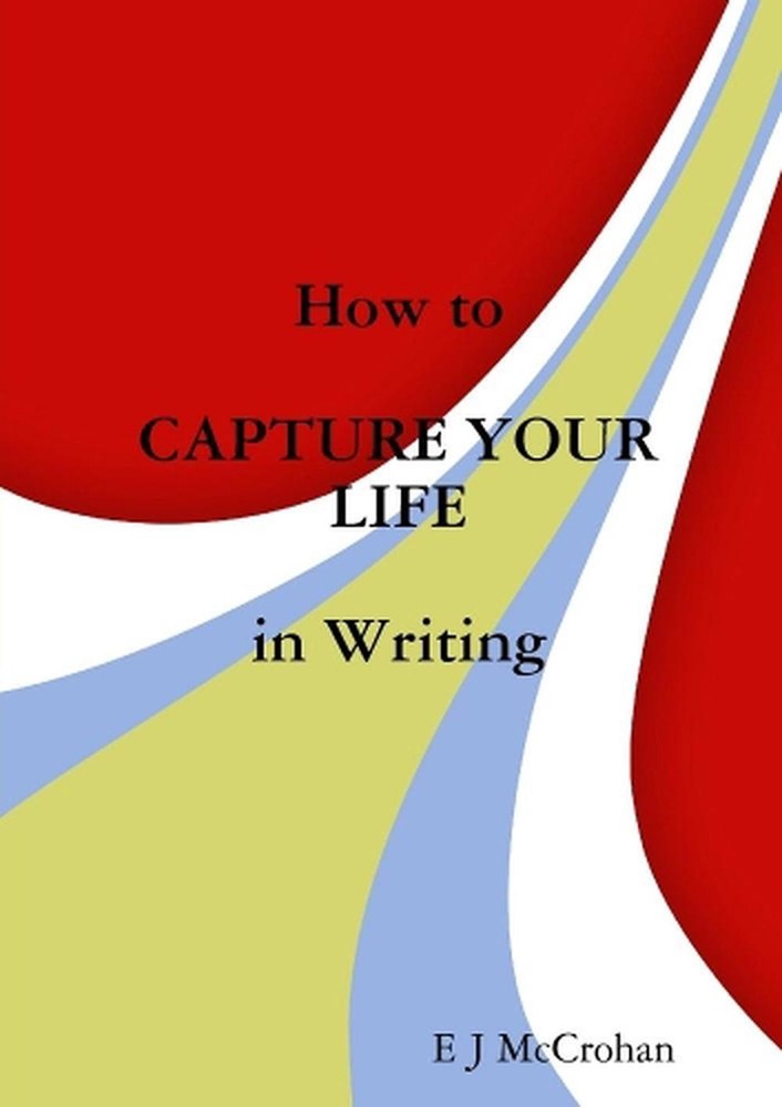 How to Capture Your Life in Writing by E.J. McCrohan (English) Paperback Book
