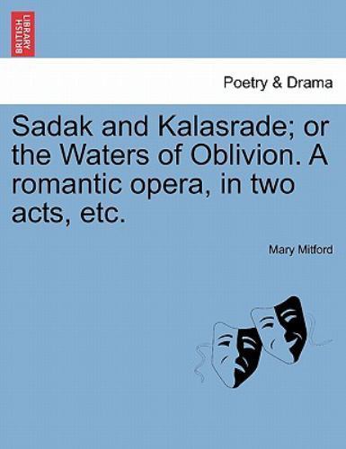 Sadak and Kalasrade; or the Waters of Oblivion. A romantic opera, in two acts...