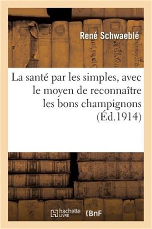 La Sant� Par Les Simples, Avec Le Moyen de Reconna�tre Les Bons Champignons (Pap