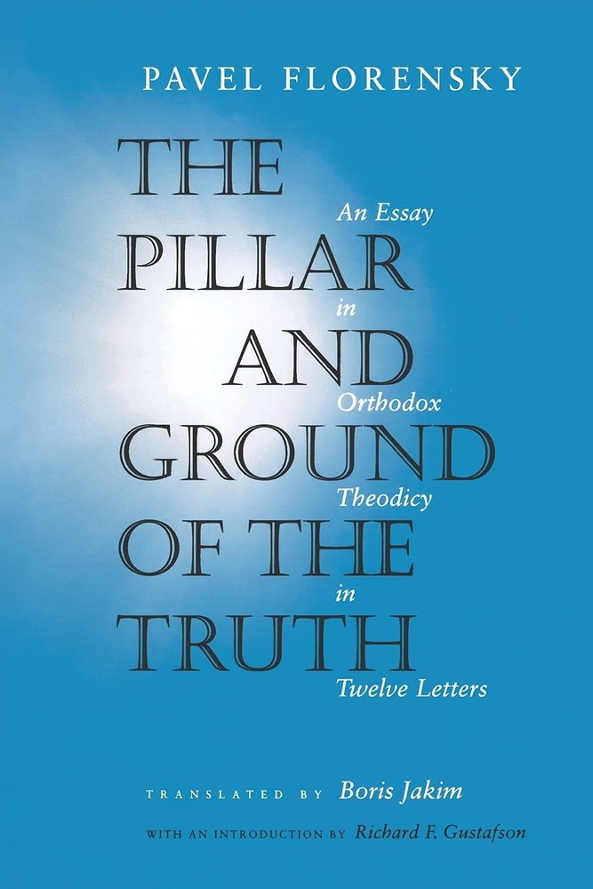 The Pillar and Ground of the Truth: An Essay in Orthodox Theodicy in Twelve ...