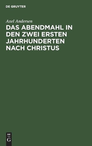 Axel Andersen Das Abendmahl in Den Zwei Ersten Jahrhunderten Nach Chr (Hardback)