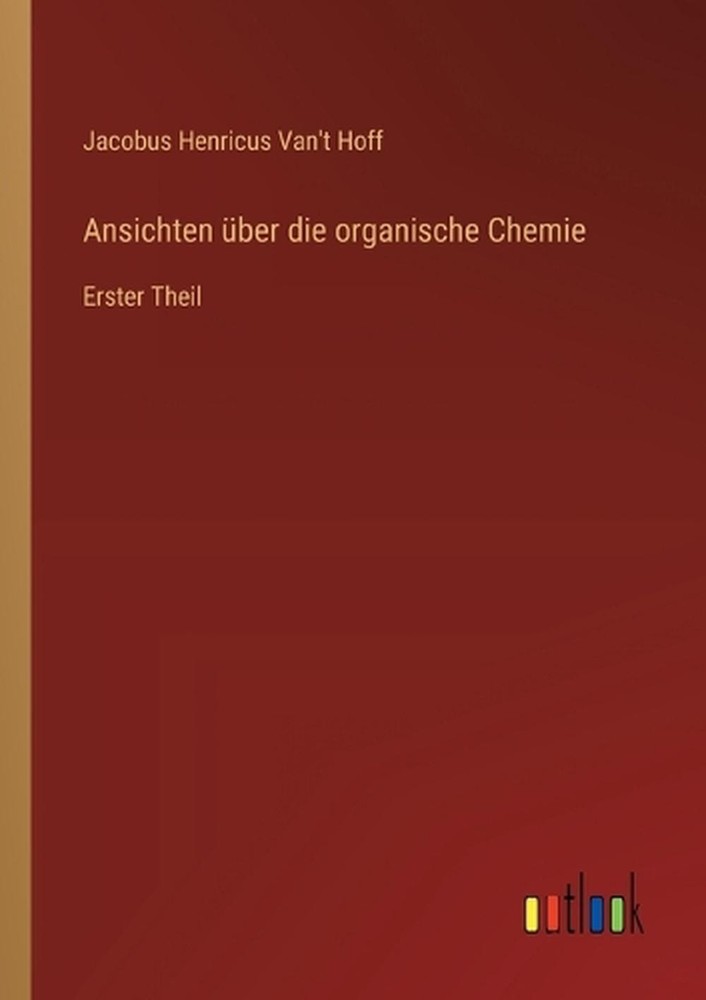 Ansichten ber die organische Chemie: Erster Theil by Jacobus Henricus Van't Hoff