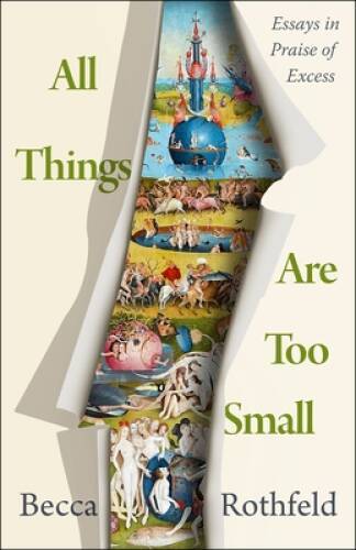 All Things Are Too Small: Essays in Praise of Excess - Hardcover - VERY GOOD