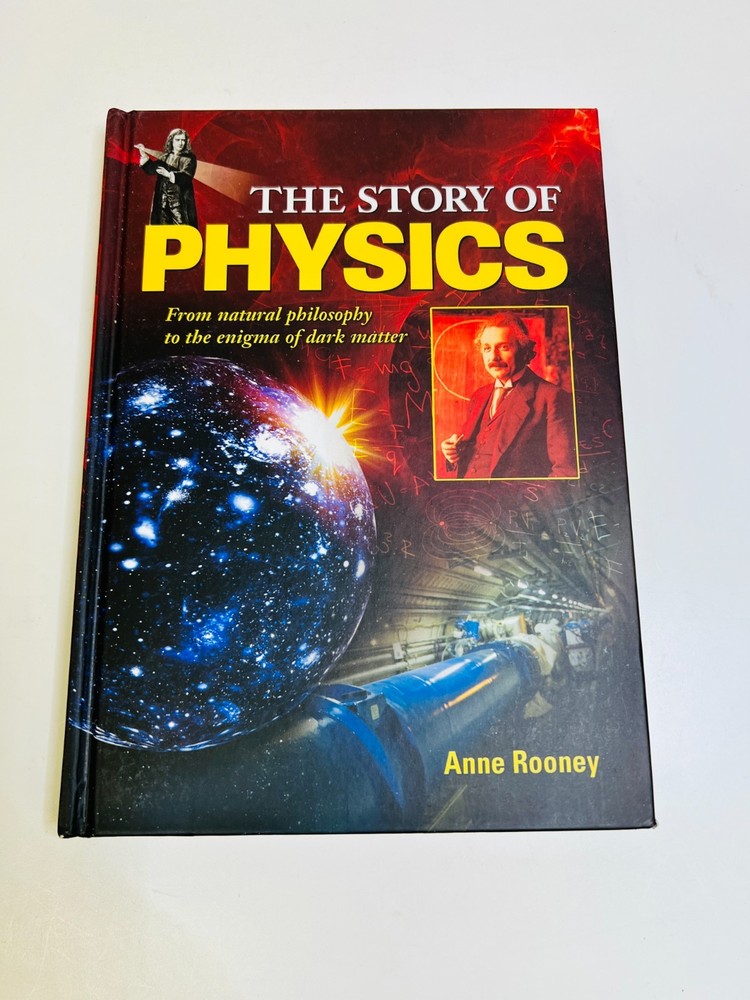 The Story of Physics From Natural Philosophy to the Enigma of Dark.. Anne Rooney