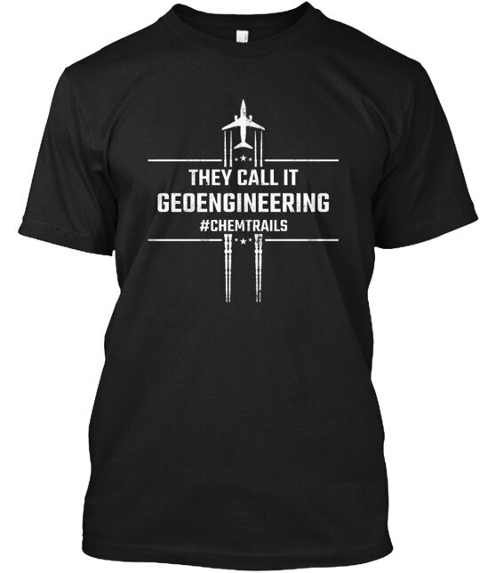 Chemtrails they call it geoengineering Tee T-Shirt Made in the USA Size S to 5XL