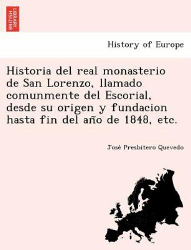 Historia del real monasterio de San Lorenzo, llamado comunmente del Escorial,...