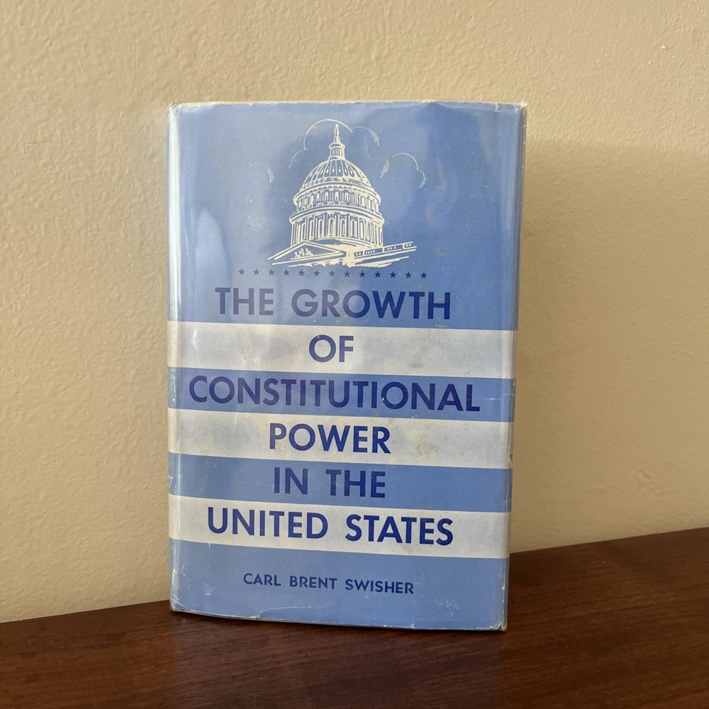 The Growth of Constitutional Power in the United States By Carl Brent Swisher