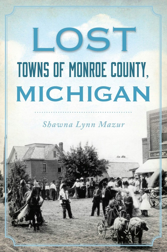 NEW The History Press Lost Towns of Monroe County, Michigan,MI 9781467157926 Los