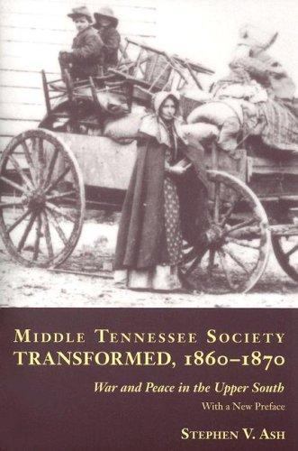 Middle Tennessee Society Transformed, 1860-1870: War and Peace in the Upper ...
