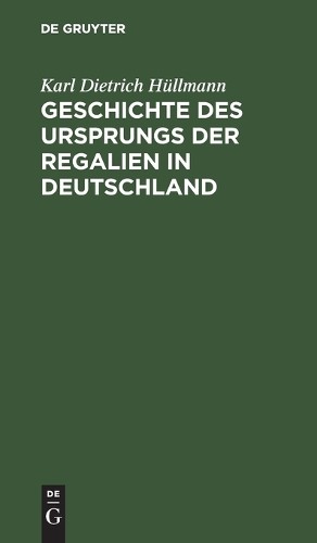 Karl Dietrich Hüllm Geschichte Des Ursprungs Der Regalien in Deutschl (Hardback)