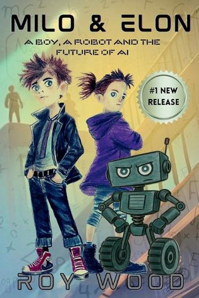 Milo and Elon: A Boy, A Robot and the Future of AI by Roy Wood Paperback Book