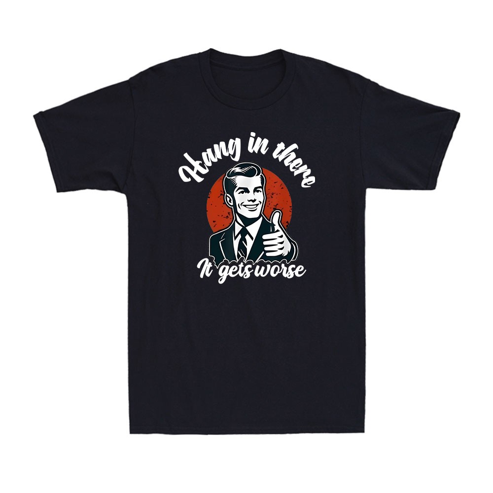 Hang In There It Gets Worse Funny Sarcastic Quote Vintage Men's Cotton T-Shirt