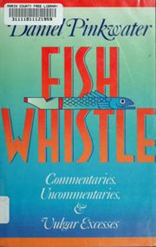 Fish Whistle : Commentaries, Uncommentaries, and Vulgar Excesses