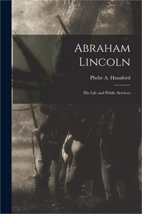 Abraham Lincoln: His Life and Public Services (Paperback or Softback)